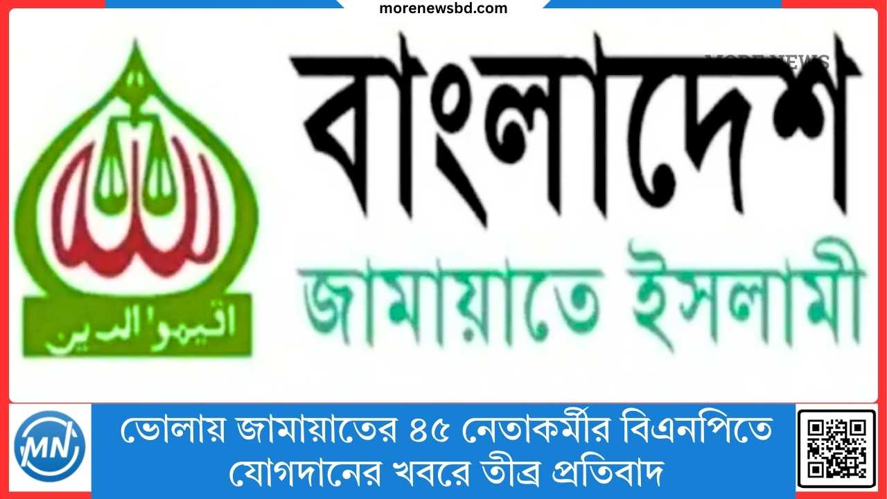 ভোলায় জামায়াতের ৪৫ নেতাকর্মীর বিএনপিতে যোগদানের খবরে তীব্র প্রতিবাদ